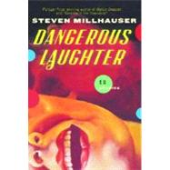 Dangerous Laughter by MILLHAUSER, STEVEN, 9780307267566
