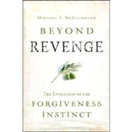 Beyond Revenge : The Evolution of the Forgiveness Instinct by McCullough, Michael, 9780787977566