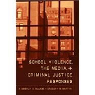 School Violence, The Media, And Criminal Justice Responses by MCCABE, KIMBERLY A.; MARTIN, GREGORY M., 9780820467566