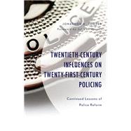 Twentieth-Century Influences on Twenty-First-Century Policing Continued Lessons of Police Reform by Cooper, Jonathon A.; Worrall, John L., 9781793647566