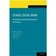 School Social Work: An Evidence-Informed Framework for Practice by Kelly, Michael; Raines, James; Stone, Susan; Frey, Andy, 9780199357567