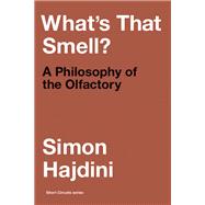 What's That Smell? A Philosophy of the Olfactory by Hajdini, Simon, 9780262547567