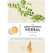The Adaptogenic Herbal Kitchen More Than 65 Easy Recipes and Remedies That Protect and Heal: An Adaptogens Handbook by Hwang, Caroline, 9780593137567