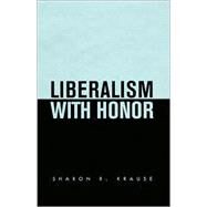 Liberalism With Honor by Krause, Sharon R., 9780674007567