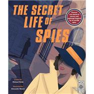 The Secret Life of Spies Uncover true stories of secrecy and espionage inspired by 20 real-life spies. by Noble, Michael; Mostov, Alexander, 9780711247567