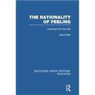 The Rationality of Feeling (RLE Edu K): Learning From the Arts by Best; David, 9781138007567
