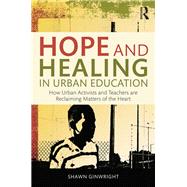 Hope and Healing in Urban Education: How Urban Activists and Teachers are Reclaiming Matters of the Heart by Ginwright; Shawn, 9781138797567