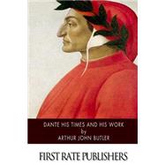 Dante His Times and His Work by Butler, Arthur John, 9781500897567