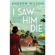I Saw Him Die A Novel by Wilson, Andrew, 9781501197567
