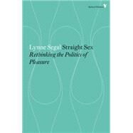 Straight Sex Rethinking the Politics of Pleasure by Segal, Lynne, 9781781687567