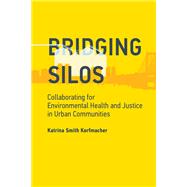 Bridging Silos Collaborating for Environmental Health and Justice in Urban Communities by Korfmacher, Katrina Smith, 9780262537568