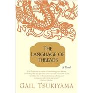 The Language of Threads A Novel by Tsukiyama, Gail, 9780312267568