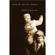 Men in the Off Hours by CARSON, ANNE, 9780375707568