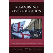 Reimagining Civic Education How Diverse Societies Form Democratic Citizens by Levinson, Bradley; Stevick, Doyle, 9780742547568
