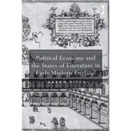 Political Economy and the States of Literature in Early Modern England by Kitch,Aaron, 9780754667568