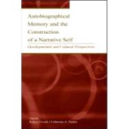 Autobiographical Memory and the Construction of A Narrative Self: Developmental and Cultural Perspectives by Fivush; Robyn, 9780805837568
