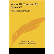 Works of Thomas Hill Green V2 : Philosophical Works by Green, Thomas H., S.J., 9781432647568
