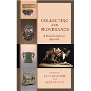 Collecting and Provenance A Multidisciplinary Approach by Milosch, Jane; Pearce, Nick, 9781538127568