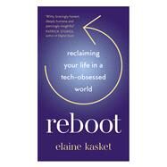 Reboot Reclaiming Your Life in a Tech-Obsessed World by Kasket, Elaine, 9781783967568
