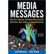 Media Messages: What Film, Television, and Popular Music Teach Us About Race, Class, Gender, and Sexual Orientation by Holtzman; Linda, 9780765617569