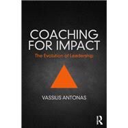 Coaching for Impact: The Evolution of Leadership by Antonas; Vassilis, 9781138087569