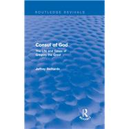 Consul of God (Routledge Revivals): The Life and Times of Gregory the Great by Richards; Jeffrey, 9781138777569