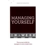 Managing Yourself in a Week The Success Toolkit for Managers in Seven Simple Steps by Manser, Martin, 9781473607569