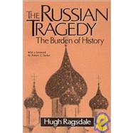 The Russian Tragedy: The Burden of History: The Burden of History by Ragsdale,Hugh, 9781563247569