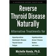 Reverse Thyroid Disease Naturally Alternative Treatments for Hyperthyroidism, Hypothyroidism, Hashimoto's Disease,  Graves' Disease, Thyroid Cancer, Goiters, and More by Honda, Michelle; Sellman, Sherrill, 9781578267569