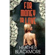 For Money or Love by Blackmore, Heather, 9781626397569