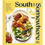 South of Somewhere Recipes and Stories from My Life in South Africa, South Korea & the American South (A Cookbook) by Gray, Dale, 9781982187569