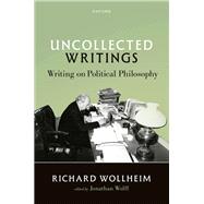 Uncollected Writings Writing on Political Philosophy by Wollheim, Richard; Wolff, Jonathan, 9780198927570