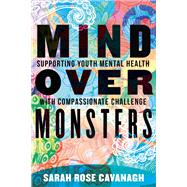 Mind over Monsters Supporting Youth Mental Health with Compassionate Challenge by Cavanagh, Sarah Rose, 9780807007570