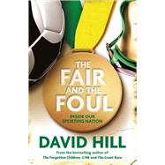 The Fair and the Foul Inside Our Sporting Nation by Hill, David, 9780857987570