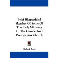 Brief Biographical Sketches of Some of the Early Ministers of the Cumberland Presbyterian Church by Beard, Richard, 9781430477570