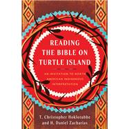 Reading the Bible on Turtle Island by H. Daniel Zacharias; T. Christopher Hoklotubbe, 9781514007570