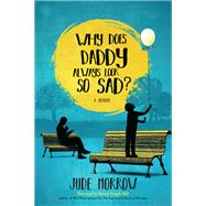 Why Does Daddy Always Look So Sad? by Morrow, Jude, 9781582707570