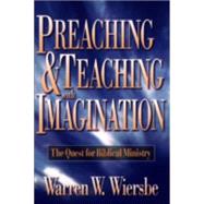 Preaching and Teaching with Imagination : The Quest for Biblical Ministry by Wiersbe, Warren W., 9780801057571