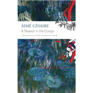 A Season in the Congo by Csaire, Aim; Spivak, Gayatri Chakravorty; Chakravorty Spivak, Gayatri, 9780857427571