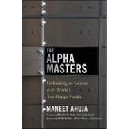 The Alpha Masters : Unlocking the Genius of the World's Top Hedge Funds by Ahuja, Maneet; El-erian, Mohamed; Scholes, Myron (AFT), 9781118167571