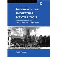 Insuring the Industrial Revolution: Fire Insurance in Great Britain, 17001850 by Pearson,Robin, 9781138277571