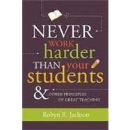 Never Work Harder Than Your Students & Other Principles of Great Teaching by Jackson, Robyn R., 9781416607571
