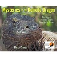 Mysteries of the Komodo Dragon The Biggest, Deadliest Lizard Gives Up Its Secrets by Crump, Marty, 9781590787571