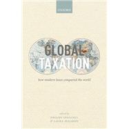 Global Taxation How Modern Taxes Conquered the World by Genschel, Philipp; Seelkopf, Laura, 9780192897572