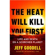 The Heat Will Kill You First Life and Death on a Scorched Planet by Goodell, Jeff, 9780316497572