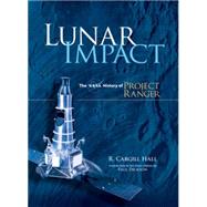 Lunar Impact The NASA History of Project Ranger by Hall, R. Cargill; Dickson, Paul, 9780486477572