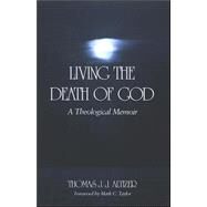 Living the Death of God : A Theological Memoir by Altizer, Thomas J. J.; Taylor, Mark C., 9780791467572