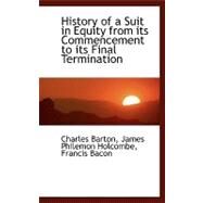 History of a Suit in Equity from Its Commencement to Its Final Termination by Barton, James Philemon Holcombe Francis, 9780554467573
