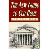 The New Guide to Old Rome by KELLEY MARY CORSI, 9781401047573