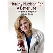 Healthy Nutrition for a Better Life by Frost, Jack, 9781505617573